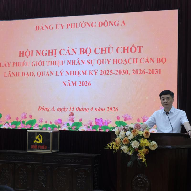 Phường Đông A tổ chức Hội nghị cán bộ chủ chốt lấy phiếu tín nhiệm nhân sự quy hoạch cán bộ lãnh đạo, quản lý nhiệm kỳ 2025–2030; 2026–2031 (năm 2026)