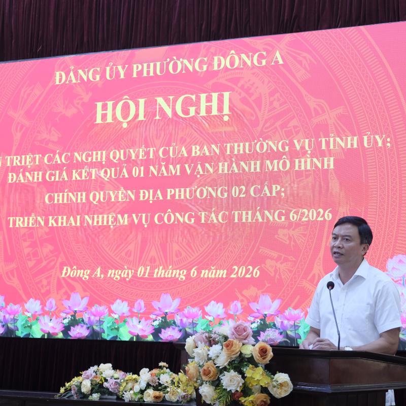 Đảng ủy phường Đông A tổ chức hội nghị quán triệt các Nghị quyết của Ban Thường vụ Tỉnh ủy, đánh giá kết quả 01 năm thực hiện mô hình chính quyền địa phương hai cấp