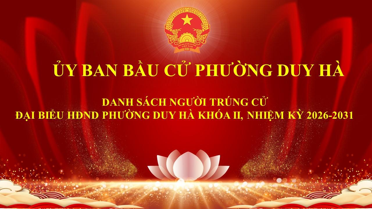 ỦY BAN BẦU CỬ PHƯỜNG DUY HÀ CÔNG BỐ DANH SÁCH NHỮNG NGƯỜI TRÚNG CỬ ĐẠI BIỂU HĐND PHƯỜNG KHÓA II, NHIỆM KỲ 2026–2031