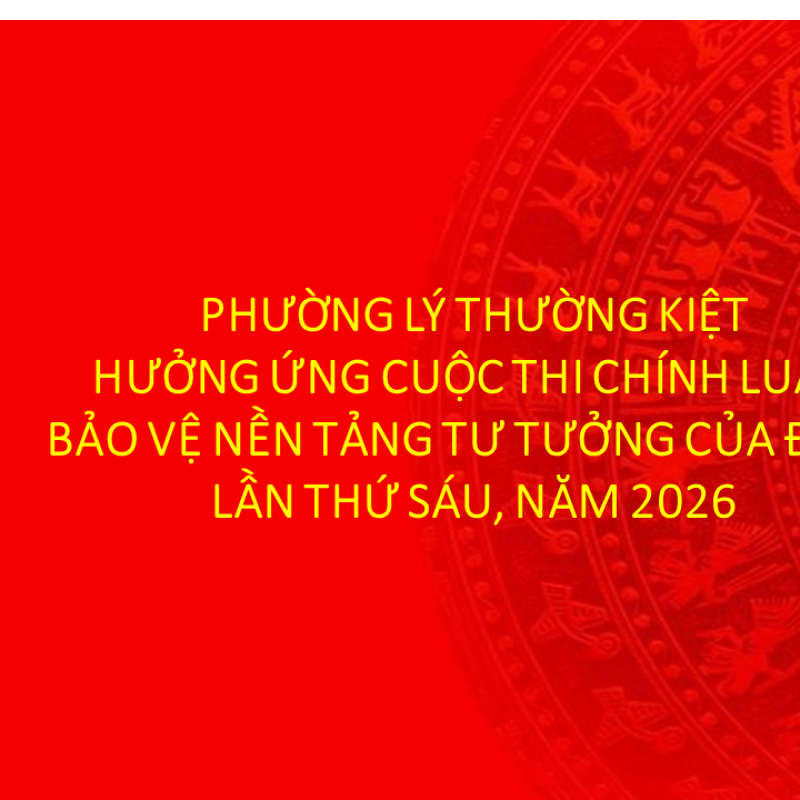 Hưởng ứng Cuộc thi chính luận về bảo vệ nền tảng tư tưởng của Đảng lần thứ Sáu năm 2026 trên địa bàn phường Lý Thường Kiệt
