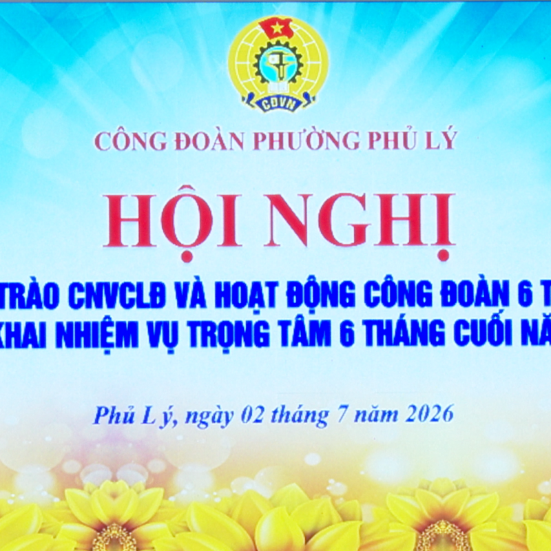 Công đoàn phường Phủ Lý sơ kết phong trào công nhân viên chức lao động và hoạt động công đoàn 6 tháng đầu năm, triển khai nhiệm vụ trọng tâm 6 tháng cuối năm 2026.
