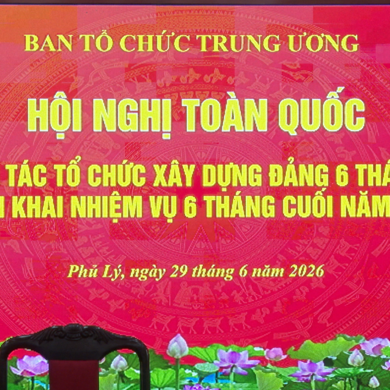 Hội nghị trực tuyến toàn quốc sơ kết công tác tổ chức xây dựng Đảng 6 tháng đầu năm, triển khai nhiệm vụ 6 tháng cuối năm 2026.