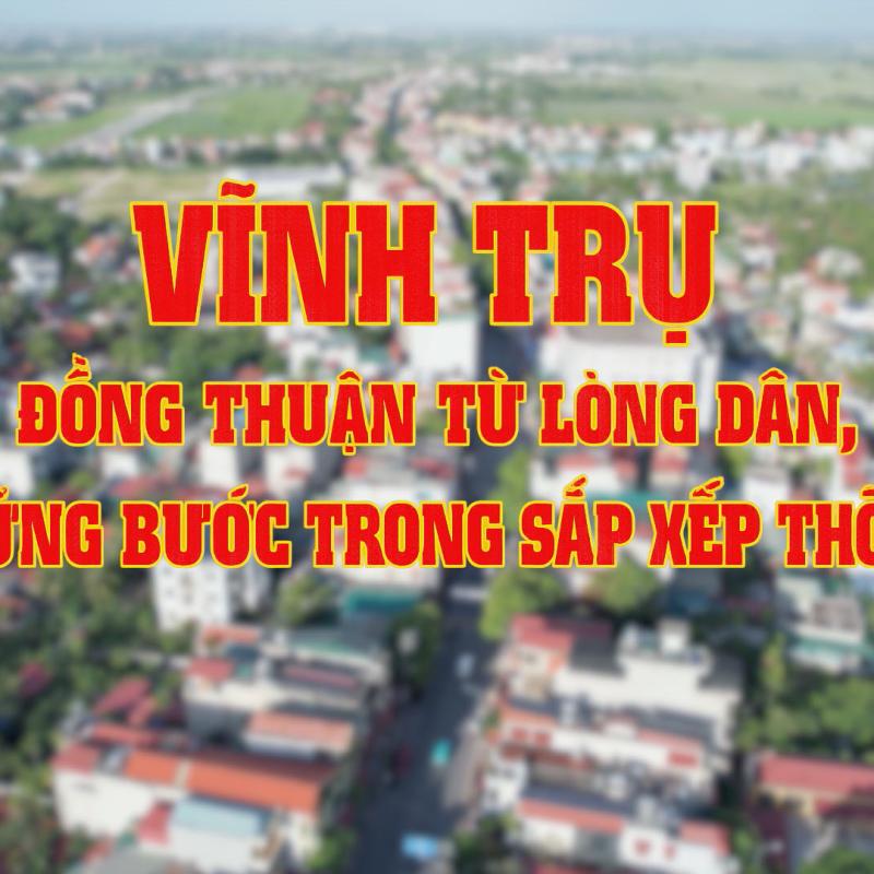 VIDEO: VĨNH TRỤ - ĐỒNG THUẬN TỪ LÒNG DÂN, VỮNG BƯỚC TRONG SẮP XẾP THÔN