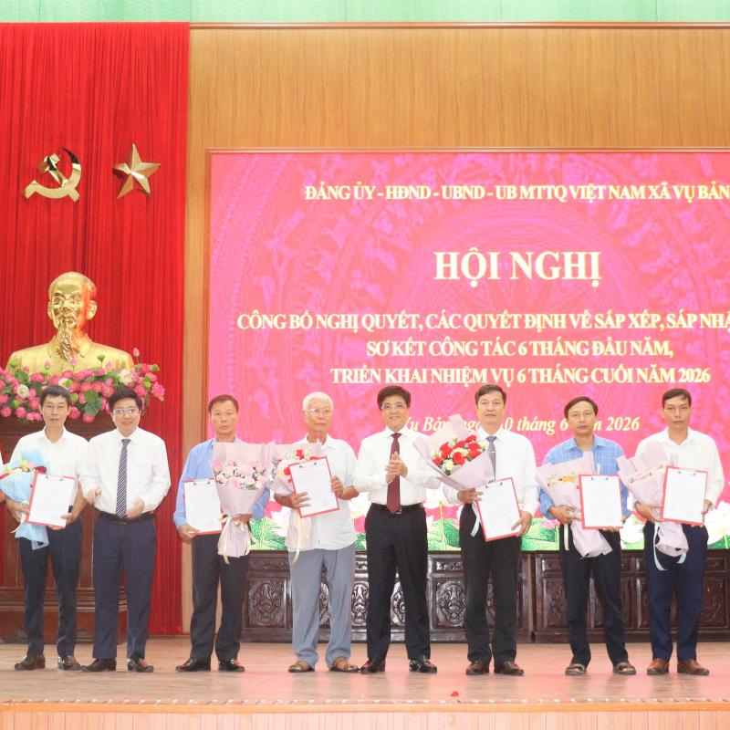 Xã Vụ Bản công bố nghị quyết và các quyết định về sắp xếp thôn; Sơ kết công tác 6 tháng đầu năm và triển khai nhiệm vụ 6 tháng cuối năm 2026